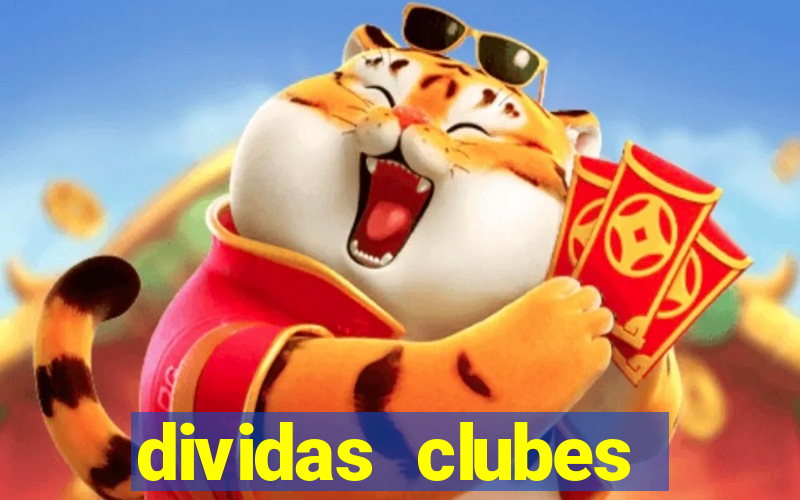 dividas clubes brasileiros 2024